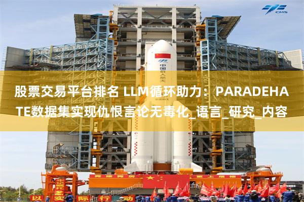 股票交易平台排名 LLM循环助力:PARADEHATE数据集实现仇恨言论无毒化_语言_研究_内容