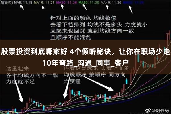 股票投资到底哪家好 4个倾听秘诀,让你在职场少走10年弯路_沟通_同事_客户