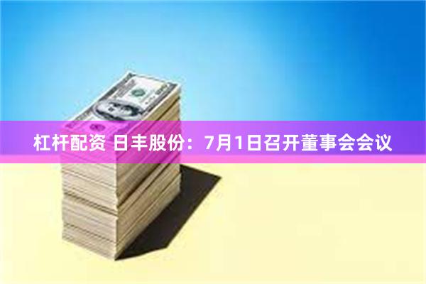 杠杆配资 日丰股份：7月1日召开董事会会议