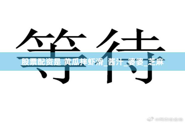 股票配资是 黄瓜拌虾滑_酱汁_婆婆_芝麻