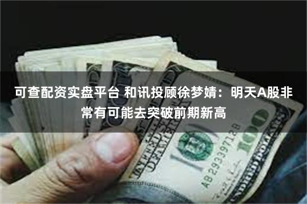 可查配资实盘平台 和讯投顾徐梦婧：明天A股非常有可能去突破前期新高