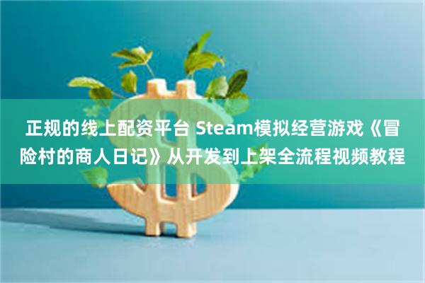 正规的线上配资平台 Steam模拟经营游戏《冒险村的商人日记》从开发到上架全流程视频教程