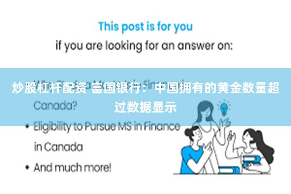 炒股杠杆配资 富国银行：中国拥有的黄金数量超过数据显示