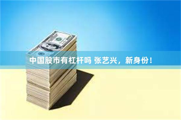 中国股市有杠杆吗 张艺兴，新身份！