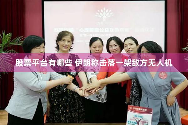 股票平台有哪些 伊朗称击落一架敌方无人机