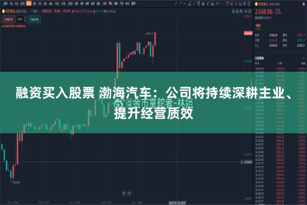 融资买入股票 渤海汽车：公司将持续深耕主业、提升经营质效