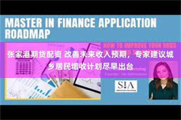 张家港期货配资 改善未来收入预期，专家建议城乡居民增收计划尽早出台