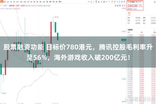 股票融资功能 目标价780港元，腾讯控股毛利率升至56%，海外游戏收入破200亿元！
